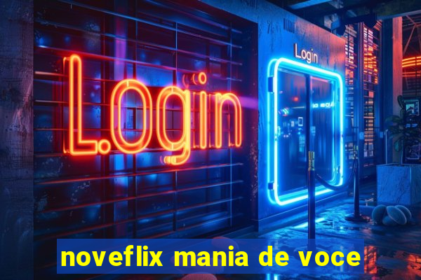 noveflix mania de voce