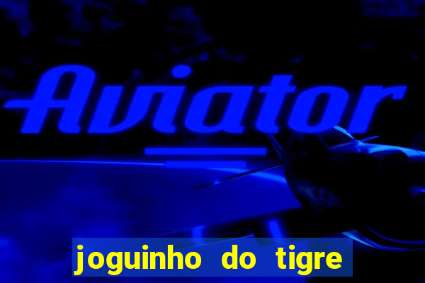 joguinho do tigre para ganhar dinheiro