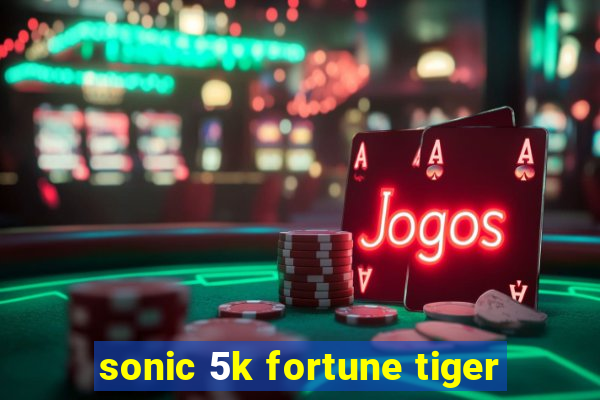 sonic 5k fortune tiger