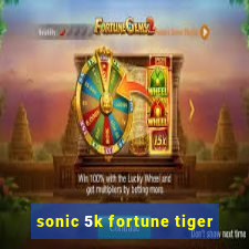 sonic 5k fortune tiger