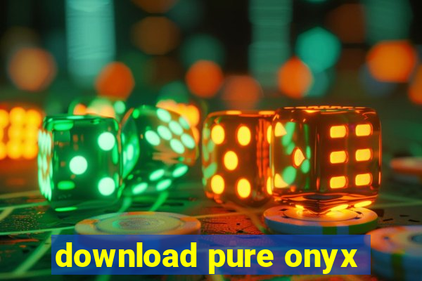 download pure onyx