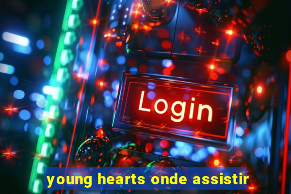 young hearts onde assistir