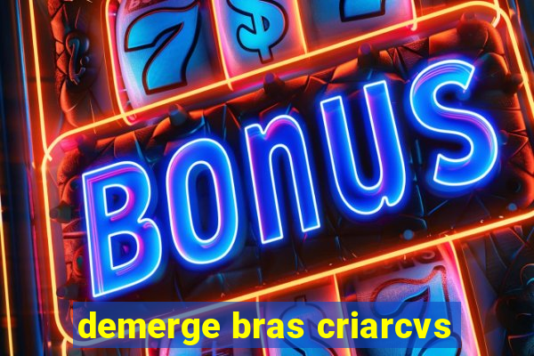 demerge bras criarcvs