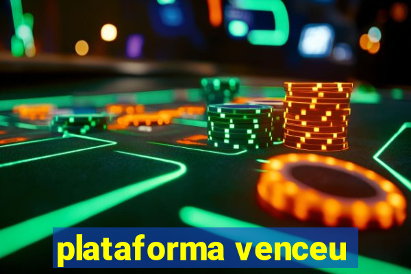 plataforma venceu