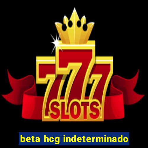 beta hcg indeterminado