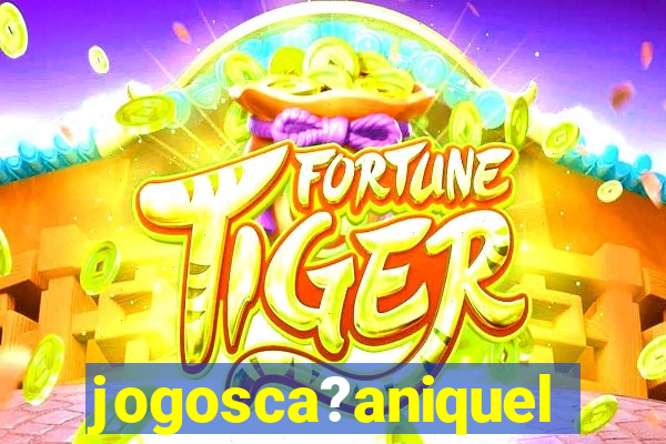 jogosca?aniquel