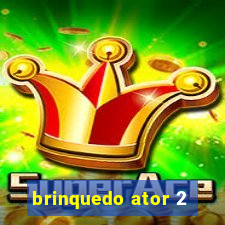 brinquedo ator 2