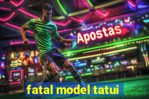 fatal model tatui