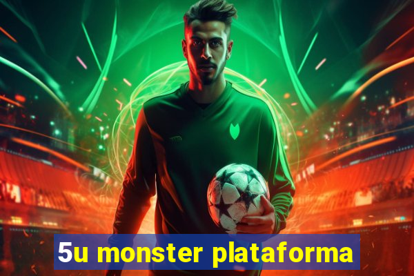 5u monster plataforma