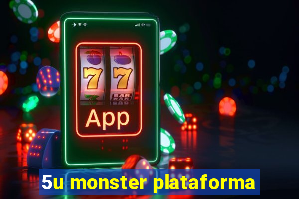 5u monster plataforma