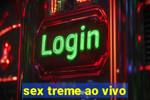 sex treme ao vivo