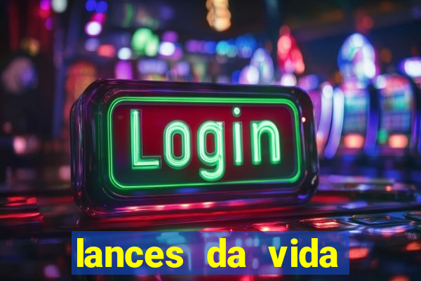 lances da vida assistir online