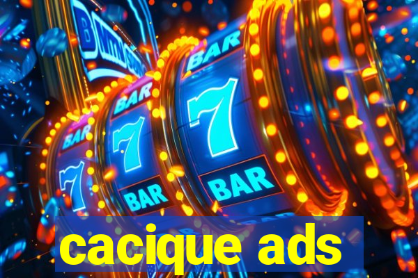 cacique ads