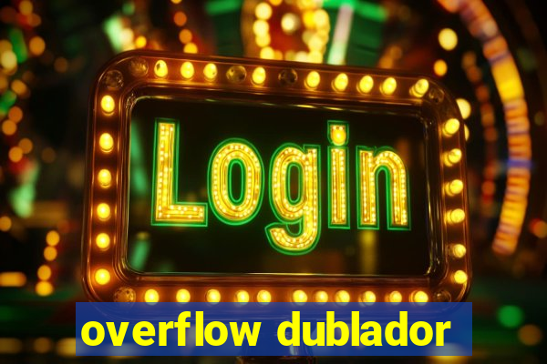 overflow dublador