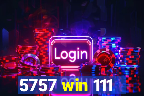 5757 win 111