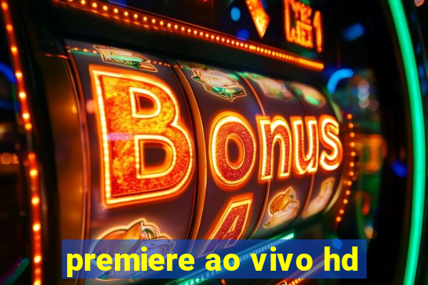 premiere ao vivo hd