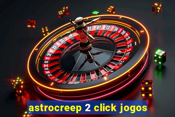 astrocreep 2 click jogos