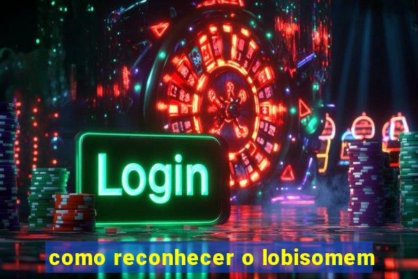 como reconhecer o lobisomem