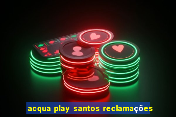 acqua play santos reclamações