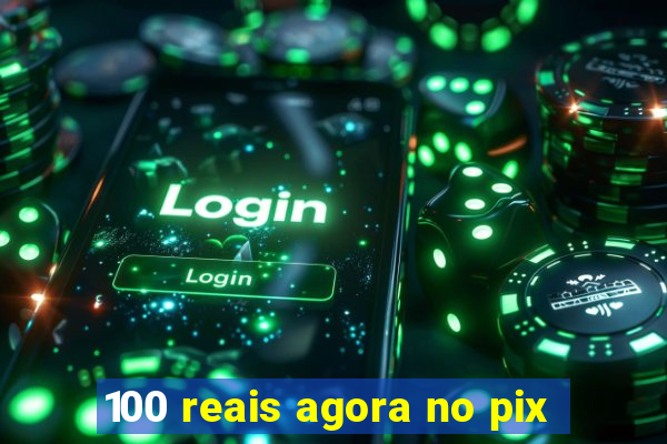 100 reais agora no pix