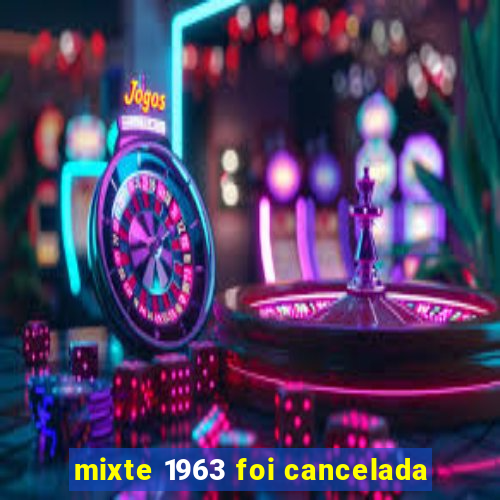 mixte 1963 foi cancelada