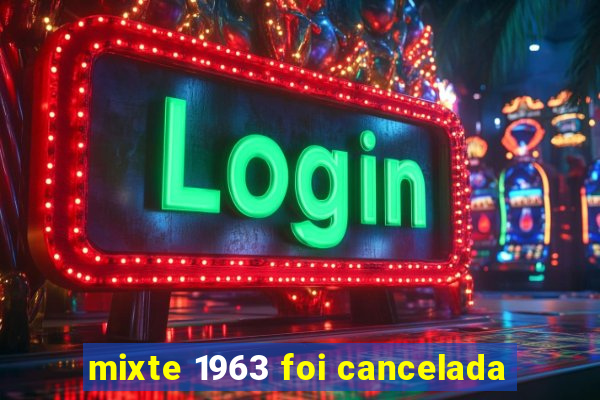 mixte 1963 foi cancelada