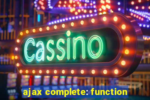 ajax complete: function