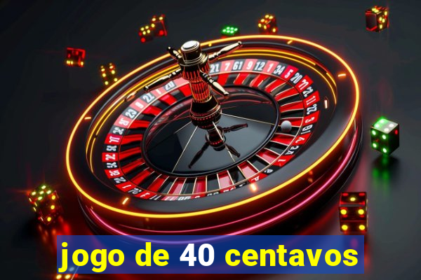 jogo de 40 centavos