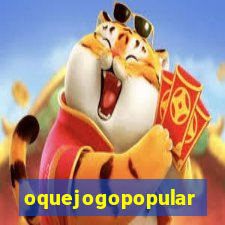 oquejogopopular