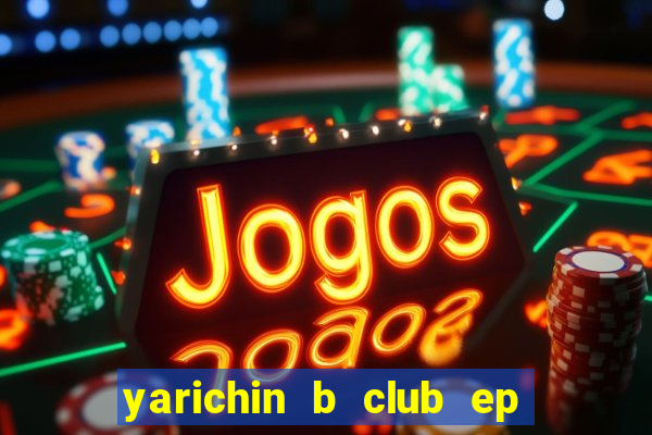 yarichin b club ep 2 dublado