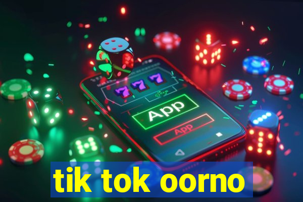 tik tok oorno