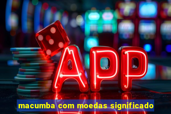 macumba com moedas significado