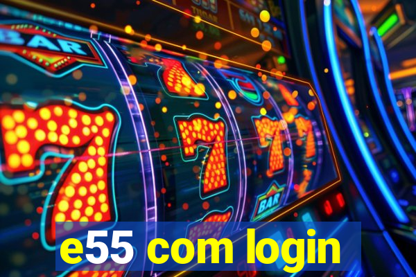 e55 com login