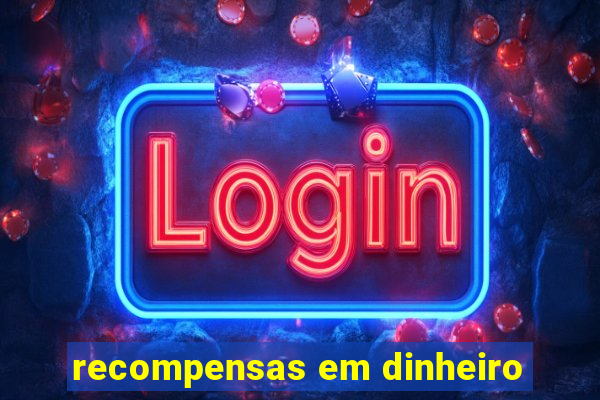 recompensas em dinheiro