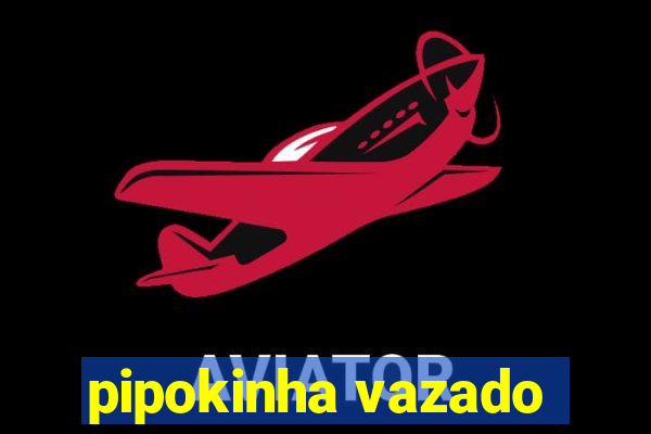 pipokinha vazado