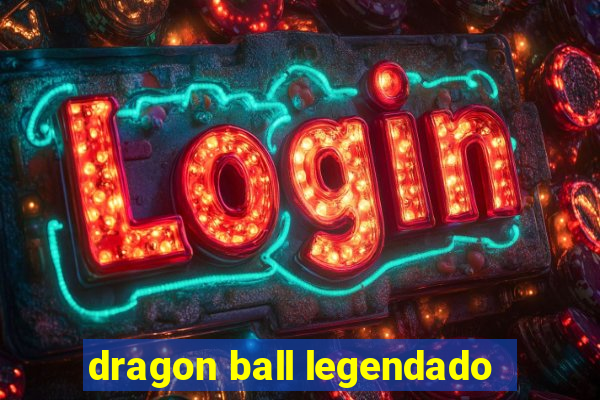 dragon ball legendado