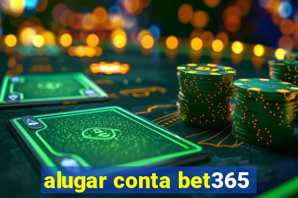 alugar conta bet365