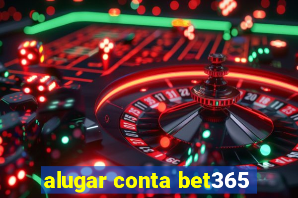 alugar conta bet365