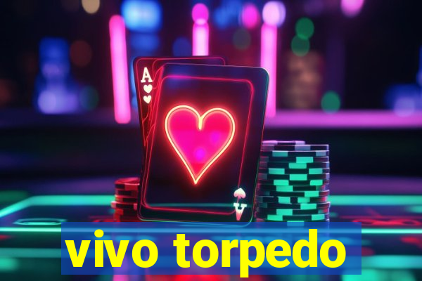 vivo torpedo