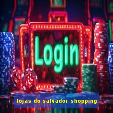 lojas do salvador shopping