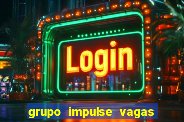 grupo impulse vagas home office