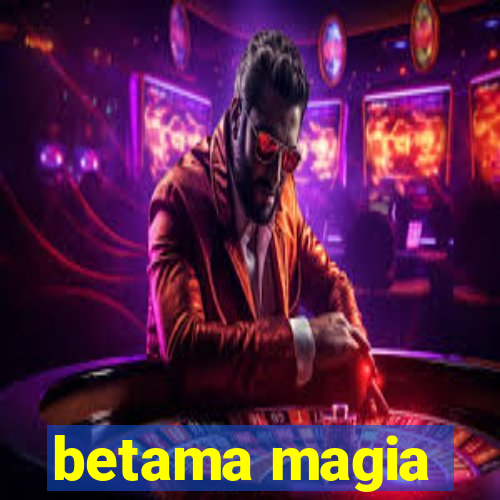 betama magia