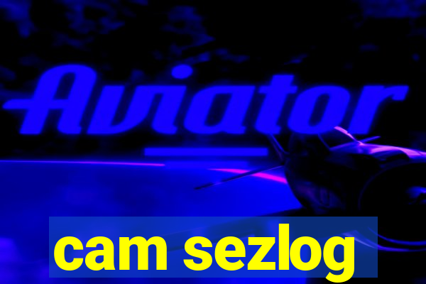 cam sezlog