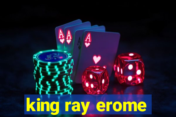 king ray erome