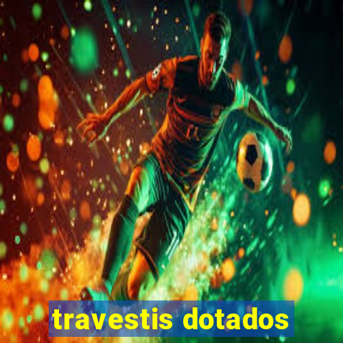 travestis dotados