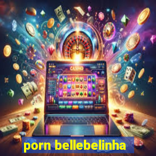 porn bellebelinha