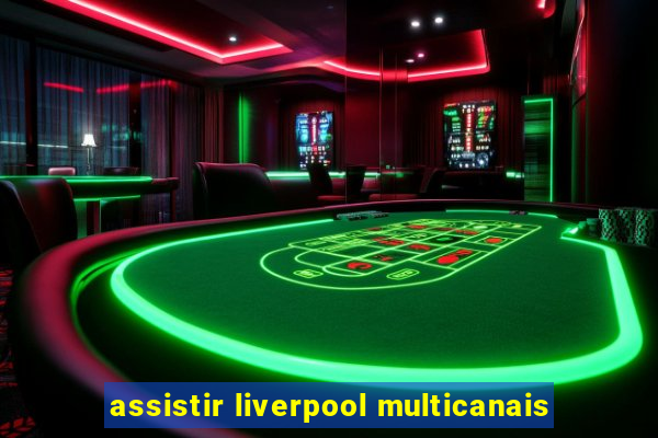 assistir liverpool multicanais