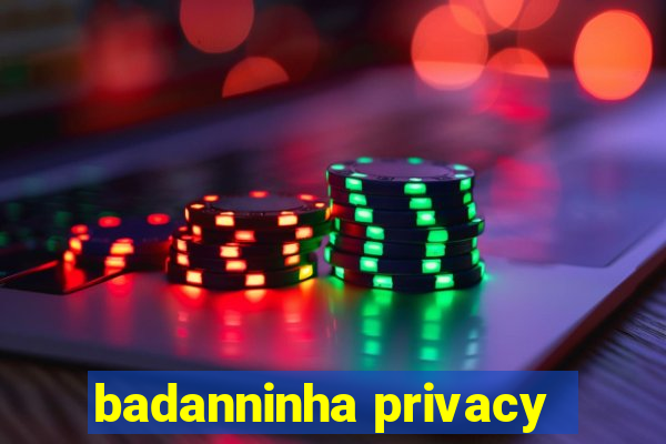 badanninha privacy