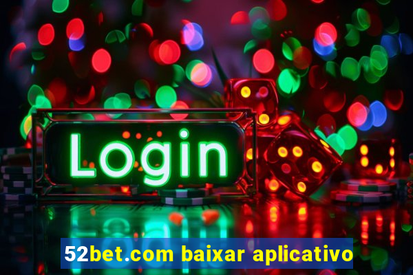 52bet.com baixar aplicativo