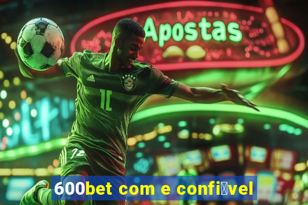 600bet com e confi谩vel